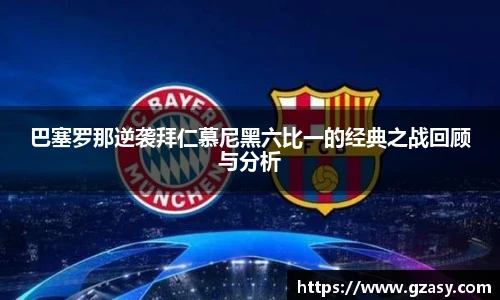 巴塞罗那逆袭拜仁慕尼黑六比一的经典之战回顾与分析