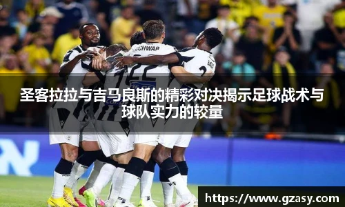 圣客拉拉与吉马良斯的精彩对决揭示足球战术与球队实力的较量